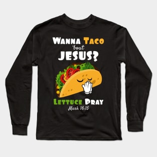 Wanna Taco Bout Jesus Lettuce Pray Religious Humor Long Sleeve T-Shirt